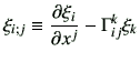 $\displaystyle \xi_{i;j} \equiv \frac{\partial \xi_i}{\partial x^j} - \Gamma_{ij}^k \xi_k$