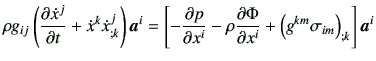 $\displaystyle \rho g_{ij} \left( \frac{\partial \dot{x}^j}{\partial t} + \dot{x...
...tial \Phi}{\partial x^i} + \left( g^{km} \sigma_{im}\right)_{;k}\right]\bm{a}^i$