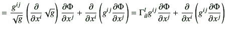 $\displaystyle = \frac{g^{ij}}{\sqrt{g}}  \left( \frac{\partial}{\partial x^i} ...
...{\partial}{\partial x^i} \left(g^{ij} \frac{\partial \Phi}{\partial x^j}\right)$