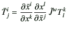 $\displaystyle \bar{T}_j^i = \frac{\partial \bar{x}^i}{\partial x^k} \frac{\partial x^l}{\partial \bar{x}^j}   \tilde{J}^w T_l^k$