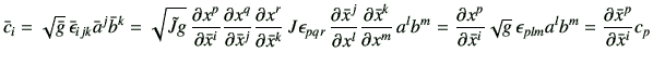 $\displaystyle \bar{c}_i
= \sqrt{\bar{g}}   \bar{\epsilon}_{ijk} \bar{a}^j \bar...
...}   \epsilon_{plm} a^l b^m =\frac{\partial \bar{x}^p}{\partial \bar{x}^i} c_p
$