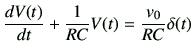 $\displaystyle \frac{dV(t)}{dt}+\frac{1}{RC} V(t) =\frac{v_0}{RC}\delta(t)$