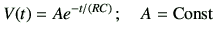 $\displaystyle V(t)=A e^{-{t}/{(RC)}}  ;\quad A=\mathrm{Const}
$