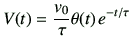 $\displaystyle V(t)= \frac{v_0}{\tau}\theta(t)   e^{-{t}/{\tau}}$