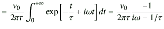 $\displaystyle = \frac{v_0}{2\pi \tau} \int_{0}^{+\infty} \exp\left[-\frac{t}{\tau} +i\omega t \right] dt =\frac{v_0}{2\pi \tau} \frac{-1}{i\omega -1/\tau }$