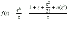 $\displaystyle f(z)=\frac{e^{iz}}{z}= \dfrac{1+z + \dfrac{z^2}{2!} +o(z^2) }{z}
$