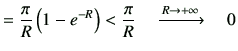 $\displaystyle =\frac{\pi}{R} \left(1-e^{-R}\right) < \frac{\pi}{R} \quad \xrightarrow{R \to +\infty} \quad 0$