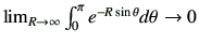 $ \lim_{R\to \infty} \int_{0}^{\pi} e^{-R \sin\theta} d\theta \to 0$