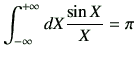 $\displaystyle \int_{-\infty}^{+\infty}dX \frac{\sin{X}}{X} =\pi
$