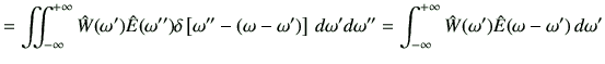 $\displaystyle =\iint_{-\infty}^{+\infty} \hat{W}(\omega')\hat{E}(\omega'') \del...
...  d\omega'd\omega'' = \Int\hat{W}(\omega')\hat{E} (\omega-\omega')   d\omega'$