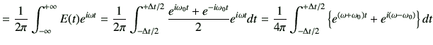 $\displaystyle = \frac{1}{2\pi} \Int E(t) e^{i\omega t} =\frac{1}{2\pi} \int_{-\...
...+\Delta t/2} \left\{ e^{(\omega+\omega_0)t} + e^{i(\omega-\omega_0)}\right\} dt$