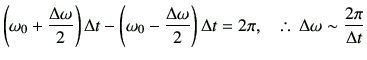 % latex2html id marker 1685
$\displaystyle \left( \omega_0 +\frac{\Delta \omega}...
...)\Delta t = 2 \pi,
\quad
\therefore\,
\Delta \omega \sim \frac{2\pi}{\Delta t}
$