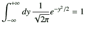 $\displaystyle \Int dy   \frac{1}{\sqrt{2\pi}} e^{-y^2/2} =1$