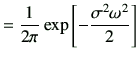 $\displaystyle =\frac{1}{2\pi} \exp\left[ -\dfrac{\sigma^2 \omega^2}{2}\right]$