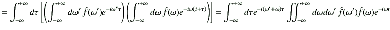 $\displaystyle = \Int d\tau \left[ \left( \Int d\omega'   \hat{f}(\omega') e^{-...
...ty}^{+\infty} d\omega d\omega'  \hat{f}(\omega')\hat{f}(\omega) e^{-i\omega t}$