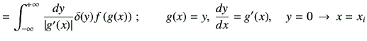 $\displaystyle =\Int \frac{dy}{\left\vert g'(x)\right\vert}\delta(y)f\left( g(x)\right)\,; \qquad g(x)=y,\, \di{y}{x}=g'(x),\quad y=0\,\to\,x=x_i$