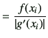 $\displaystyle =\frac{f(x_i)}{\left\vert g'(x_i)\right\vert}$