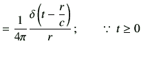 $\displaystyle = \frac{1}{4\pi}\frac{\delta\left(t-\dfrac{r}{c}\right)}{r}\,; \qquad \because\, t\geq 0$