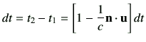 $\displaystyle dt = t_2-t_1 = \left[ 1-\frac{1}{c}\vn\cdot \vu\right]dt
$