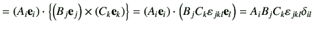 $\displaystyle = \left(A_i \ve_i\right)\cdot \left\{ \left(B_j \ve_j \right) \ti...
...left(B_j C_k \vepsilon_{jkl}\ve_l\right) =A_iB_jC_k \vepsilon_{jkl} \delta_{il}$