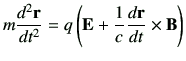 $\displaystyle m\frac{d^2 \vr}{dt^2} =q \left( \vE +\frac{1}{c} \frac{d\vr}{dt} \times \vB\right)$