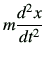 $\displaystyle m \dii{x}{t}$