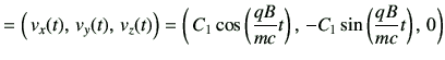 $\displaystyle = \left( \,v_x(t),\, v_y(t),\,v_z(t)\right) = \left( \, C_1 \cos\left(\frac{qB}{mc}t\right),\, -C_1 \sin\left(\frac{qB}{mc}t\right),\, 0 \right)$