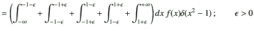 $\displaystyle =\left(\int_{-\infty}^{-1-\epsilon} +\int_{-1-\epsilon}^{-1+\epsi...
...+\int_{1+\epsilon}^{+\infty}\right) dx\, f(x)\delta(x^2-1)\,; \qquad \epsilon>0$