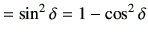 $\displaystyle =\sin^2\delta = 1-\cos^2\delta$