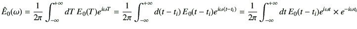 $\displaystyle \hat{E}_0(\omega)
=\frac{1}{2\pi}\Int dT\, E_0(T)e^{i\omega T}
=\...
...-t_i)}
=\frac{1}{2\pi}\Int dt\, E_0(t-t_i)e^{i\omega t}\times e^{-i\omega t_i}
$