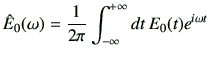 $\displaystyle \hat{E}_0(\omega) = \frac{1}{2\pi}\Int dt\, E_0(t)e^{i\omega t}
$