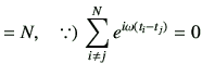 $\displaystyle =N, \quad \because)\, \sum_{i\ne j}^N e^{i\omega(t_i-t_j)}=0$