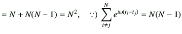 $\displaystyle =N + N(N-1) =N^2, \quad \because)\, \sum_{i\ne j}^N e^{i\omega(t_i-t_j)}=N(N-1)$