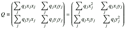 $\displaystyle Q \equiv \begin{pmatrix}\displaystyle{ \sum_j q_j x_j x_j} & \dis...
...splaystyle{ \sum_j q_j x_jy_j} & \displaystyle{ \sum_j q_j y_j^2} \end{pmatrix}$