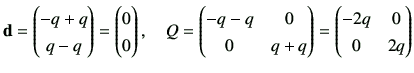 $\displaystyle {\bf d}= \begin{pmatrix}-q+q \\  q-q \end{pmatrix}= \begin{pmatri...
... 0 \\
0 & q+q
\end{pmatrix}=\begin{pmatrix}
-2q & 0 \\
0 & 2q
\end{pmatrix}$