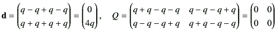 $\displaystyle {\bf d}= \begin{pmatrix}q-q+q-q \\  q+q+q+q \end{pmatrix}= \begin...
...
q-q-q+q & q+q-q-q
\end{pmatrix}=\begin{pmatrix}
0 & 0 \\
0 & 0
\end{pmatrix}$