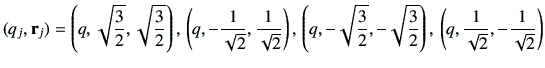 $\displaystyle (q_j,\vr_j)=\left(q,\sqrt{\frac{3}{2}},\sqrt{\frac{3}{2}}\right),...
...t{\frac{3}{2}}\right),\,
\left(q,\frac{1}{\sqrt{2}},-\frac{1}{\sqrt{2}}\right)
$