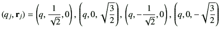 $\displaystyle (q_j,\vr_j)=\left(q,\frac{1}{\sqrt{2}},0\right),\,\left(q,0,\sqrt...
...,\,\left(q,-\frac{1}{\sqrt{2}},0\right),\,\left(q,0,-\sqrt{\frac{3}{2}}\right)
$