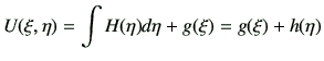 $\displaystyle U(\xi,\eta)=\int H(\eta)d\eta + g(\xi)= g(\xi) + h(\eta)
$