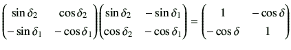 $\displaystyle \begin{pmatrix}\sin\delta_2 & \cos\delta_2 \\  -\sin\delta_1 & -\...
...\end{pmatrix} = \begin{pmatrix}1 & -\cos\delta \\  -\cos\delta &1 \end{pmatrix}$