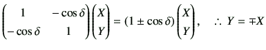 % latex2html id marker 2373
$\displaystyle \begin{pmatrix}
1 & -\cos\delta \\
...
...ta\right)
\begin{pmatrix}
X \\
Y
\end{pmatrix},
\quad
\therefore\,
Y = \mp X
$