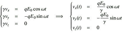 \begin{displaymath}\begin{cases}\gamma v_x &=\quad qE_0 \cos\omega t \\  \gamma ...
...frac{qE_0}{\gamma} \sin\omega t \\  v_z(t) &=\quad0 \end{cases}\end{displaymath}