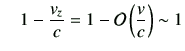 $\displaystyle \quad 1-\frac{v_z}{c} =1-{\cal O}\left(\frac{v}{c}\right)\sim 1$