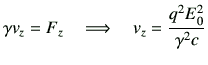 $\displaystyle \gamma v_z = F_z \quad \Longrightarrow\quad v_z= \frac{q^2E_0^2}{\gamma^2 c}$