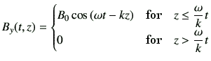 $\displaystyle B_y(t,z) = \begin{cases}B_0 \cos \left(\omega t-kz\right) & \text...
...q \dfrac{\omega}{k}t \\  0 & \text{for}\quad z > \dfrac{\omega}{k}t \end{cases}$