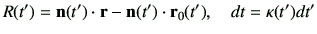 $\displaystyle R(t') = \vn(t')\cdot \vr - \vn(t')\cdot \vr_0(t'),
\quad
dt = \kappa(t')dt'
$