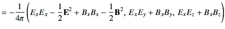 $\displaystyle = -\frac{1}{4\pi} \left( E_x E_x-\frac{1}{2}{\bf E}^2 +B_xB_x-\frac{1}{2}{\bf B}^2,\, E_x E_y +B_xB_y,\,E_x E_z+B_xB_z \right)$