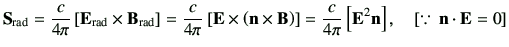 $\displaystyle {\bf S}_{\rm rad} = \frac{c}{4\pi}\left[\vE_{\rm rad}\times \vB_{...
...{4\pi} \left[ \vE^2 \vn\right],\quad \left[ \because\, \vn \cdot \vE =0 \right]$