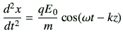 $\displaystyle \frac{d^2x}{dt^2} = \frac{qE_0}{m} \cos(\omega t-kz)$