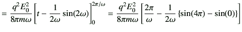 $\displaystyle =\frac{q^2 E_0^2}{8\pi m \omega } \left[ t -\frac{1}{2\omega } \s...
...c{2\pi}{\omega} - \frac{1}{2\omega} \left\{ \sin(4\pi)-\sin(0) \right\} \right]$